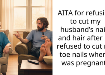 AITA for refusing to cut my husband’s nails and hair after he refused to cut my toe nails when I was pregnant?