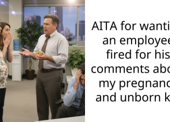 AITA for wanting an employee fired for his comments about my pregnancy and unborn kid