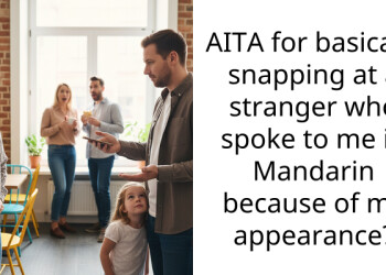 AITA for basically snapping at a stranger who spoke to me in Mandarin because of my appearance?