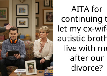 AITA for continuing to let my ex-wife’s autistic brother live with me after our divorce?