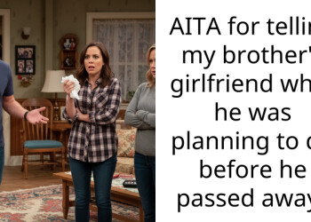 AITA for telling my brother’s girlfriend what he was planning to do before he pa*sed away?