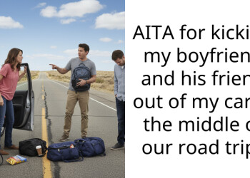AITA for kicking my boyfriend and his friend out of my car in the middle of our road trip?