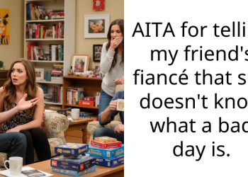 AITA for telling my friend’s fiancé that she doesn’t know what a bad day is.