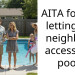 AITA for not letting my neighbors access our pool?