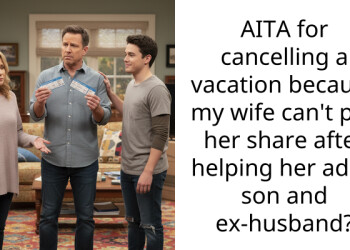 AITA for cancelling a vacation because my wife can’t pay her share after helping her adult son and ex-husband?