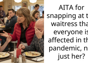AITA for snapping at the waitress that everyone is affected in this pandemic, not just her?