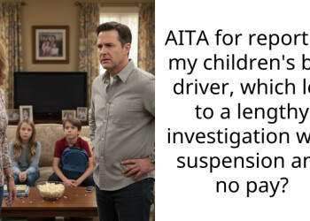 AITA for reporting my children’s bus driver, which led to a lengthy investigation with suspension and no pay?