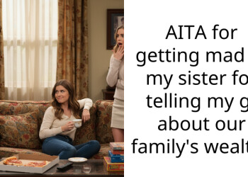 AITA for getting mad at my sister for telling my gf about our family’s wealth?