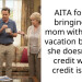 AITA for not bringing my mom with me on vacation because she doesnt give credit where credit is due?