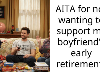 AITA for not wanting to support my boyfriend’s early retirement?