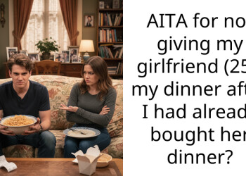AITA for not giving my girlfriend (25f) my dinner after I had already bought her dinner?