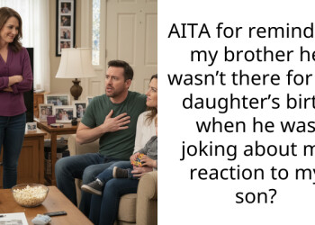 AITA for reminding my brother he wasn’t there for his daughter’s birth when he was joking about my reaction to my son?