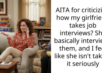 AITA for criticizing how my girlfriend takes job interviews? She basically interviews them, and I feel like she isn’t taking it seriously