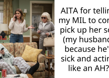 AITA for telling my MIL to come pick up her son (my husband) because he’s sick and acting like an AH?