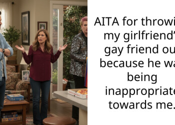 AITA for throwing my girlfriend’s gay friend out because he was being inappropriate towards me.