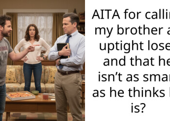AITA for calling my brother an uptight loser and that he isn’t as smart as he thinks he is?