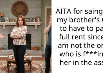 I Told My Brother’s Screaming Girlfriend She Has To Pay Full Rent Since I’m Not Sleeping With Her