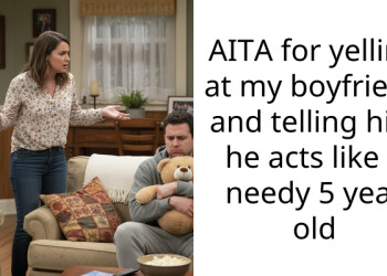 AITA for yelling at my boyfriend and telling him he acts like a needy 5 year old