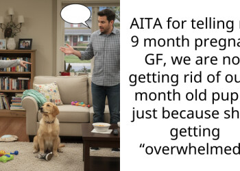 AITA for telling my 9 month pregnant GF, we are not getting rid of our 4 month old puppy just because she’s getting “overwhelmed”!