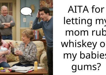First-Time Mom Listens To Her Mother And Rubs Whiskey On Her Baby’s Aching Gums Which Caused Her Husband To Distrust Her Parenting Sk**ls