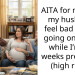 AITA for making my husband feel bad about going on a trip while I’m 33 weeks pregnant (high risk)?