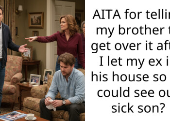 AITA for telling my brother to get over it after I let my ex in his house so he could see our sick son?