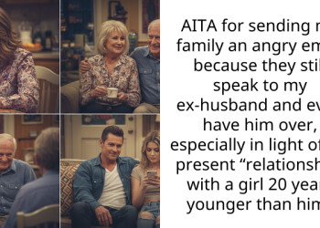 AITA for sending my family an angry email because they still speak to my ex-husband and even have him over, especially in light of his present “relationship” with a girl 20 years younger than him?