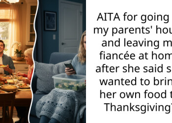 AITA for going to my parents’ house and leaving my fiancée at home after she said she wanted to bring her own food to Thanksgiving?