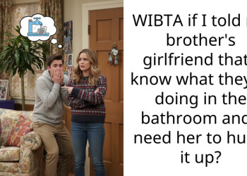 WIBTA if I told my brother’s girlfriend that I know what they’re doing in the bathroom and I need her to hurry it up?