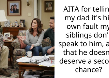 AITA for telling my dad it’s his own fault my siblings don’t speak to him, and that he doesn’t deserve a second chance?
