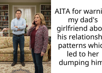AITA for warning my dad’s girlfriend about his relationship patterns which led to her dumping him?