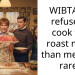 WIBTA if I refuse to cook the roast more than medium rare?