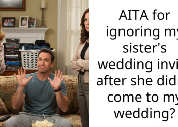 AITA for ignoring my sister’s wedding invite after she didn’t come to my wedding?