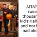 AITA? for ruining thousands of kid’s Halloween and not feeling bad about it?