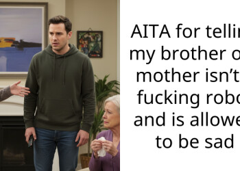 AITA for telling my brother our mother isn’t a f**king robot and is allowed to be sad