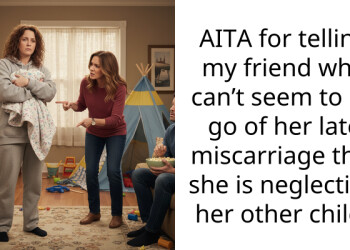 AITA for telling my friend who can’t seem to let go of her late miscarriage that she is neglecting her other child?
