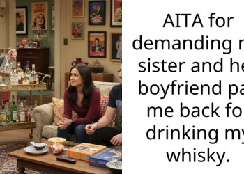 AITA for demanding my sister and her boyfriend pay me back for drinking my whisky.