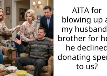 AITA for blowing up at my husband’s brother for how he declined donating s**rm to us?