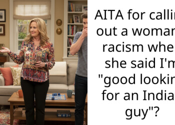 AITA for calling out a woman’s racism when she said I’m “good looking for an Indian guy”?
