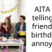 AITA For telling my friend her birthday is annoying?