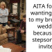 AITA for not wanting to go to my brother’s wedding because my stepson isn’t invited?