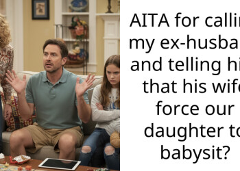 AITA for calling my ex-husband and telling him that his wife force our daughter to babysit?