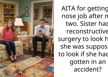 AITA for getting a nose job after my two. Sister had reconstructive surgery to look how she was supposed to look if she hadn’t gotten in an accident?