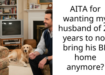 AITA for wanting my husband of 25 years to not bring his BF home anymore?