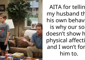 AITA for telling my husband that his own behavior is why our son doesn’t show him physical affection and I won’t force him to.