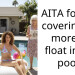 AITA for not covering up more to float in my pool?