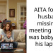 AITA for my husband missing a meeting while I was babysitting his laptop?