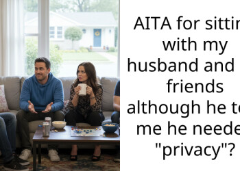 AITA for sitting with my husband and his friends although he told me he needed “privacy”?