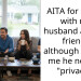 AITA for sitting with my husband and his friends although he told me he needed “privacy”?