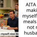 AITA for making myself nice meals and not my husband?